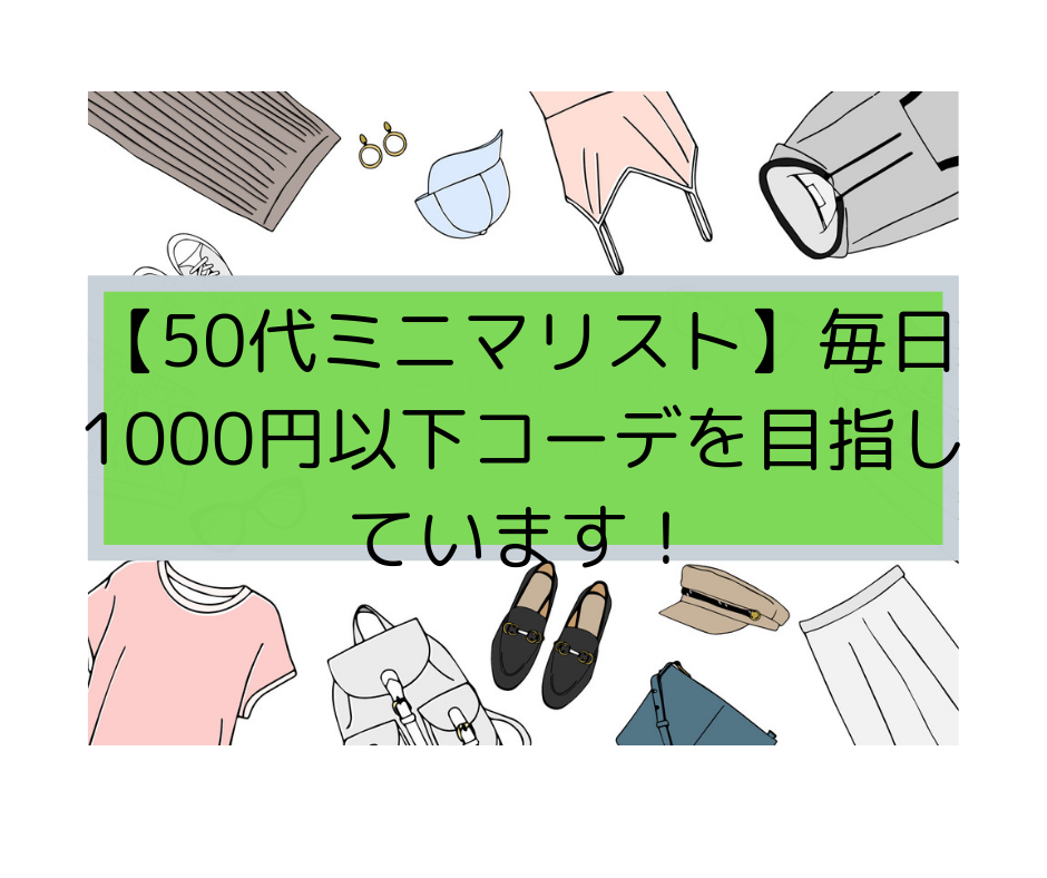 【50代ミニマリスト】毎日1000円以下コーデを目指しています！