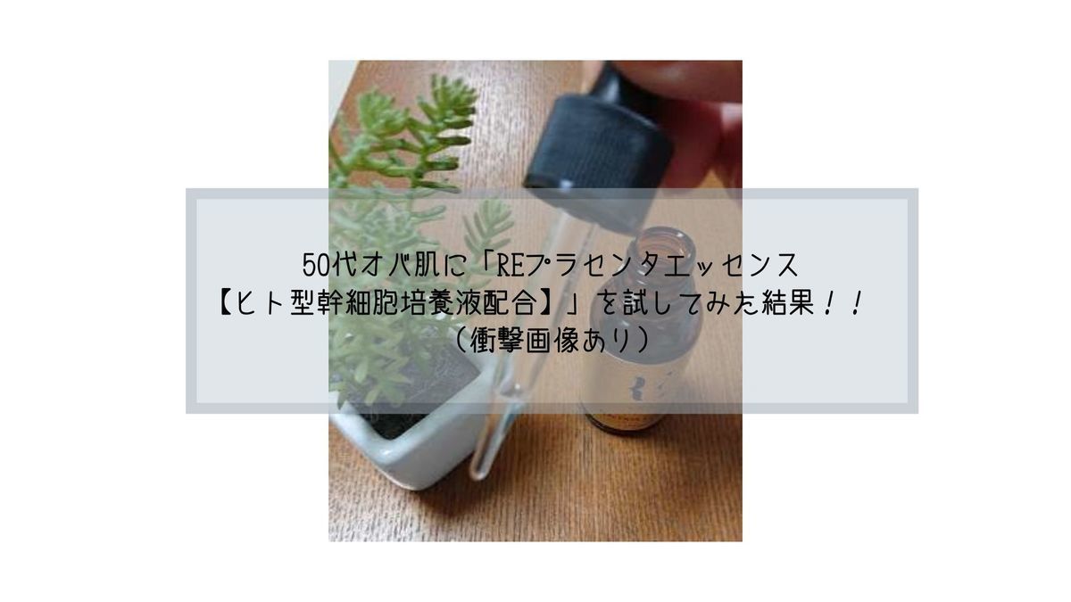 50代オバ肌に「REプラセンタエッセンス【ヒト型幹細胞培養液配合】」を試してみた結果!!(衝撃画像あり)