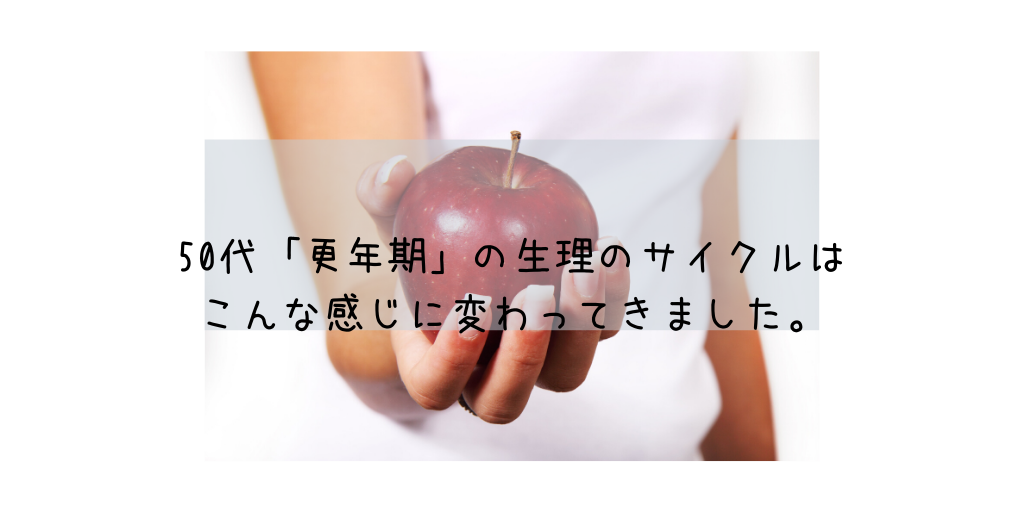 50代「更年期」の生理のサイクルはこんな感じに変わってきました。