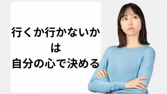 「行くか行かないか」は自分の心で決める